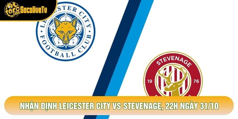 Nhận Định Leicester City Vs Stevenage, 22h Ngày 31/10 - Giải League One 2026