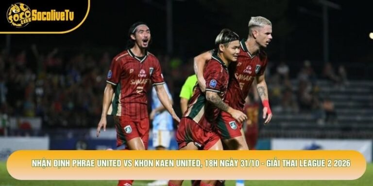 Nhận Định Phrae United Vs Khon Kaen United, 18h Ngày 31/10 - Giải Thai League 2 2026