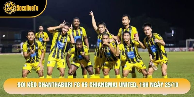 Soi Kèo Chanthaburi Fc Vs Chiangmai United, 18h Ngày 25/10 – Giải Thai League 2 2026