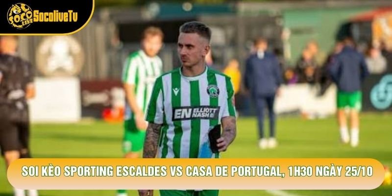 Soi Kèo Sporting Escaldes Vs Casa De Portugal, 1h30 Ngày 25/10 – Giải Vđqg Andorra 2026