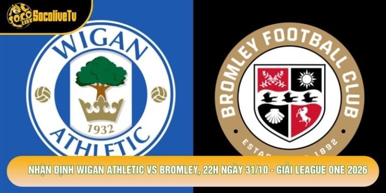 Nhận Định Wigan Athletic Vs Bromley, 22h Ngày 31/10 - Giải League One 2026